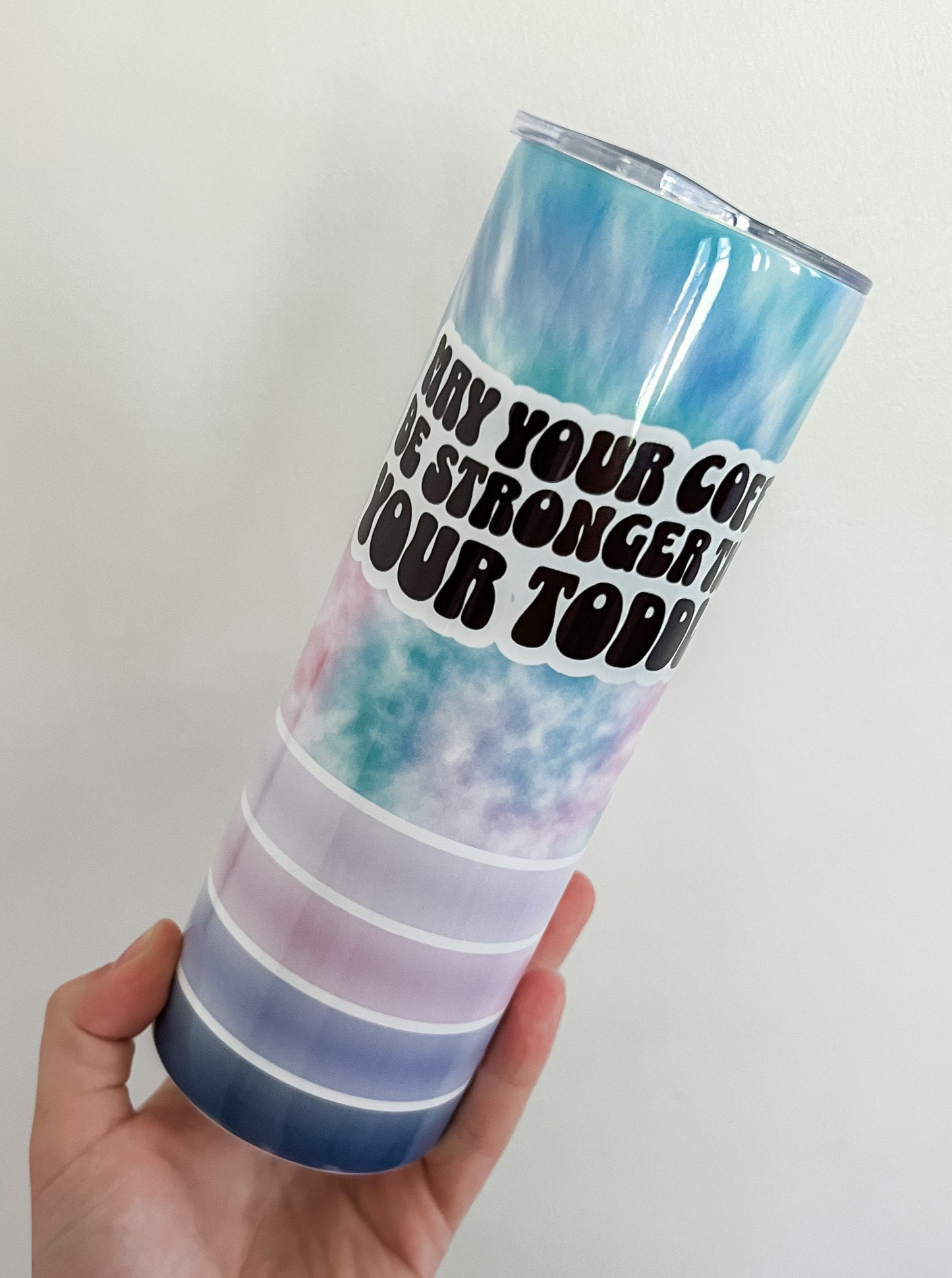 May Your Coffee Be Stronger Than Your Toddler Tumbler